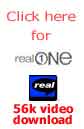 Click here for 56k Real Video download